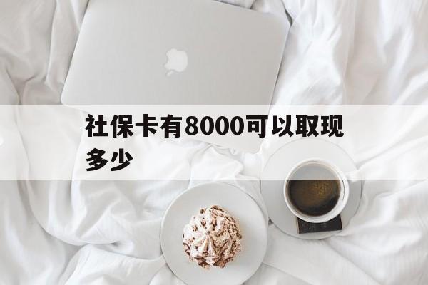 台州最新社保卡有8000可以取现多少方法分析(最方便真实的台州社保卡有8000可以取现多少次方法)