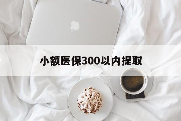 台州最新小额医保300以内提取方法分析(最方便真实的台州小额医保300以内提取微信方法)