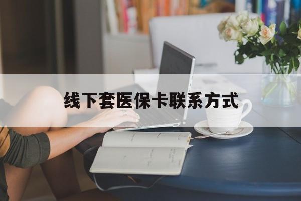 台州最新线下套医保卡联系方式方法分析(最方便真实的台州在线套医保卡方法)